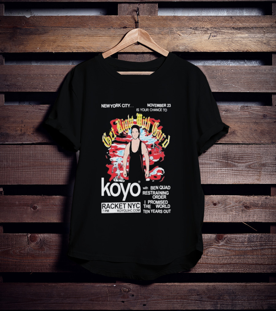 Get Right With Gord Koyo Racket NYC November 23 Restraining Order Ben Quad I Promised Ten Years Out T-Shirt