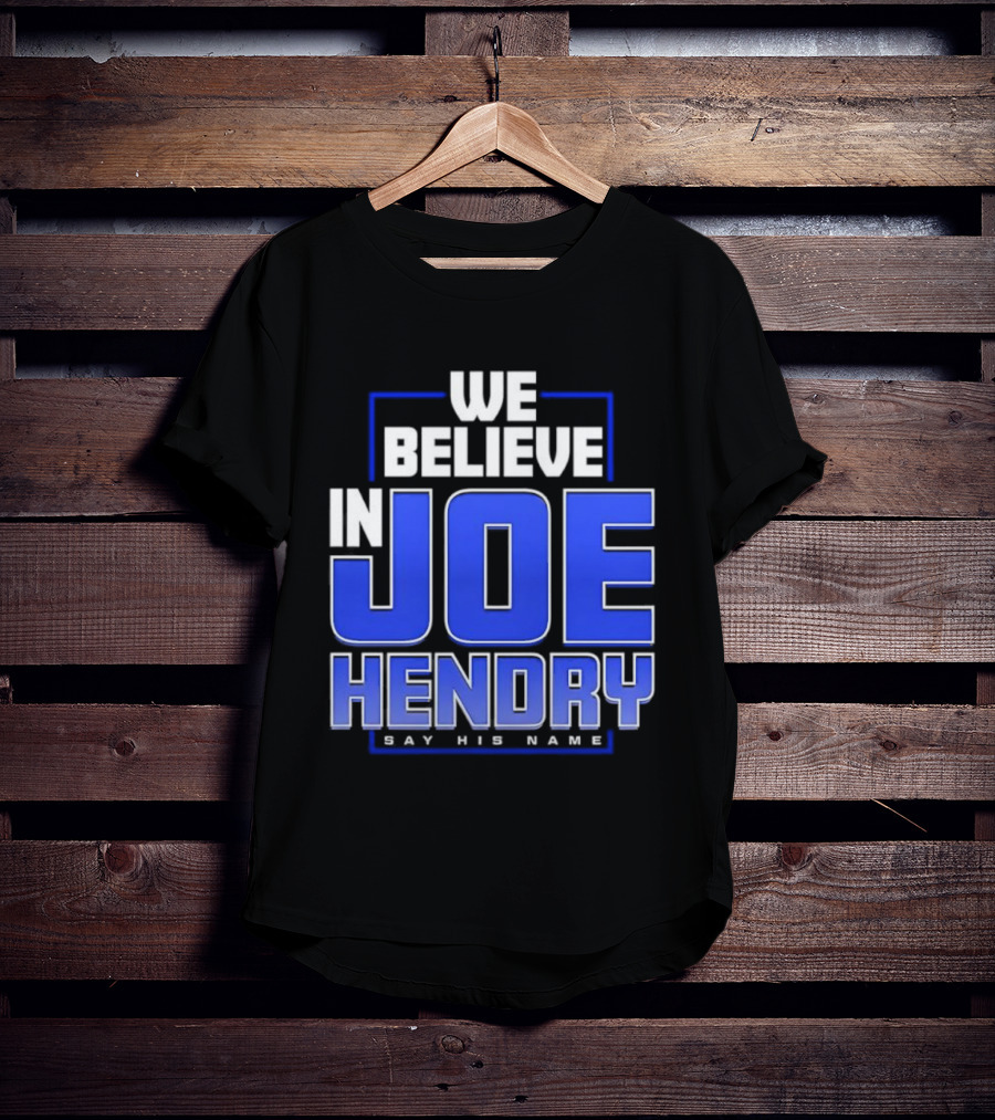 We Believe In Joe Hendry Say His Name T-Shirt