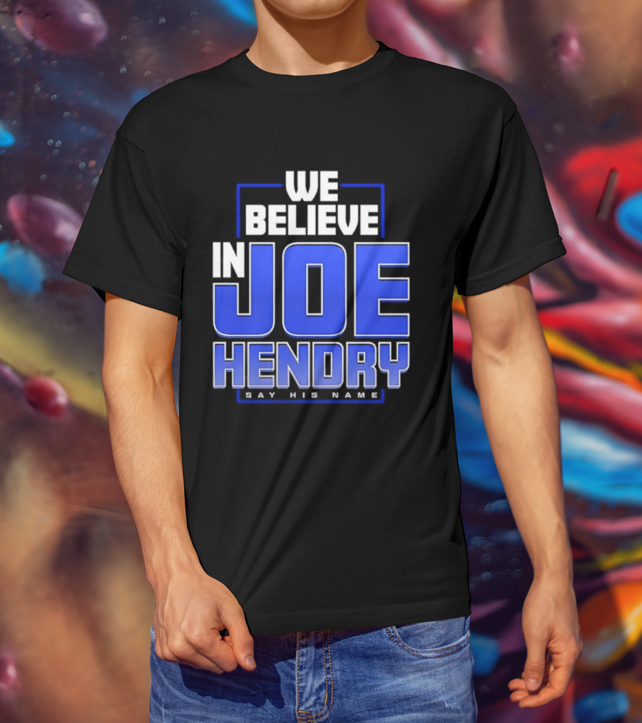 We Believe In Joe Hendry Say His Name T-Shirt