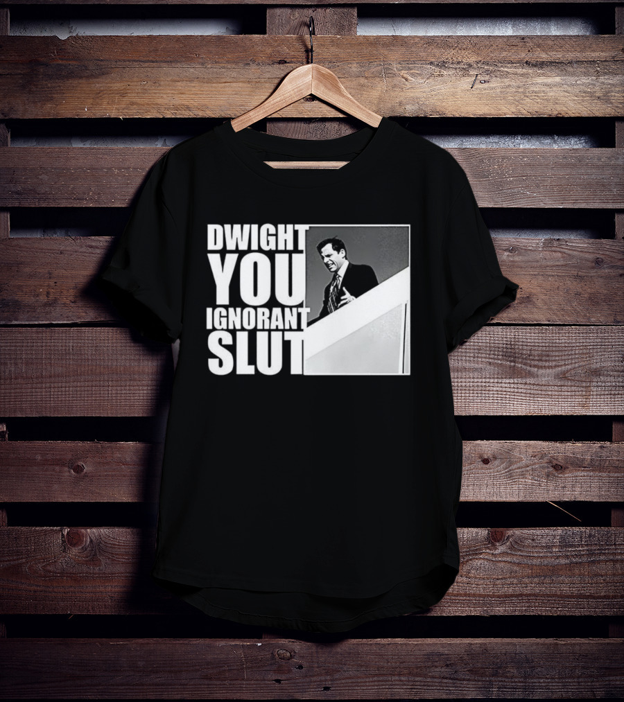 DWIGHT YOU IGNORANT SLUT MICHAEL SCOTT MEME THE OFFICE TV SHOW T-Shirt
