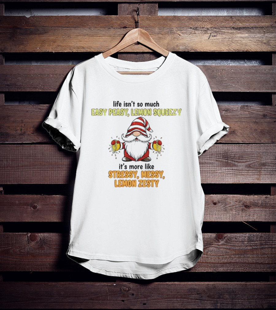 Gnome Life Stressy Messy Lemon Zesty Easy Peasy Lemon Squeezy T-Shirt