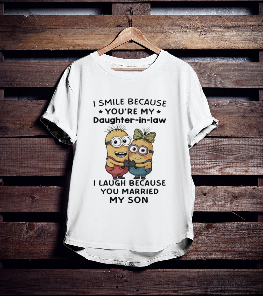 Minion I Smile Because You're My Daughter-in-Law I Laugh Because You Married My Son T-Shirt
