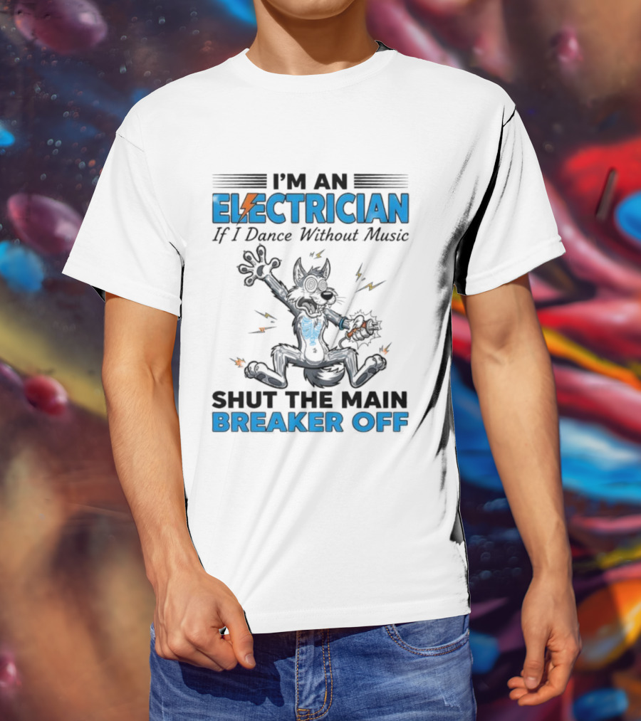 I'm An Electrician Wolf Dance Without Music Shut Main Breaker Off T-Shirt