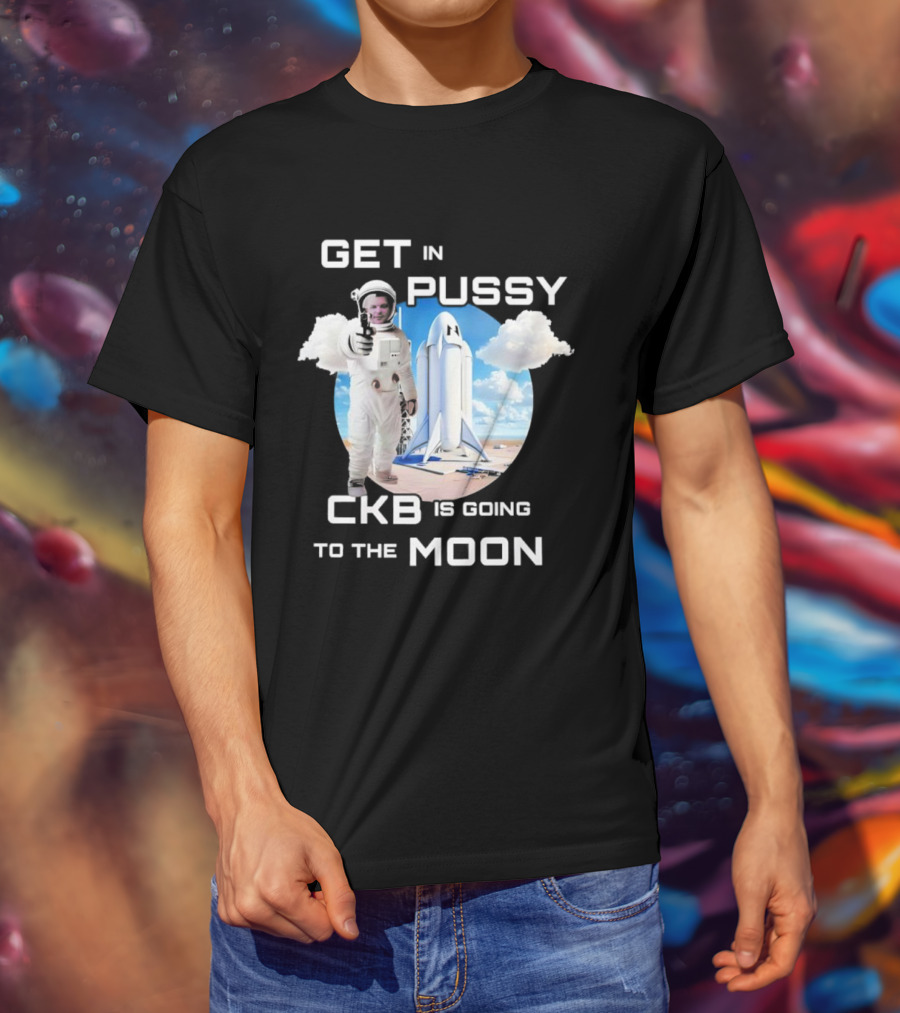 Get In Pussy CKB Is Going To The Moon Space Rocket Astronaut Adventure T-Shirt
