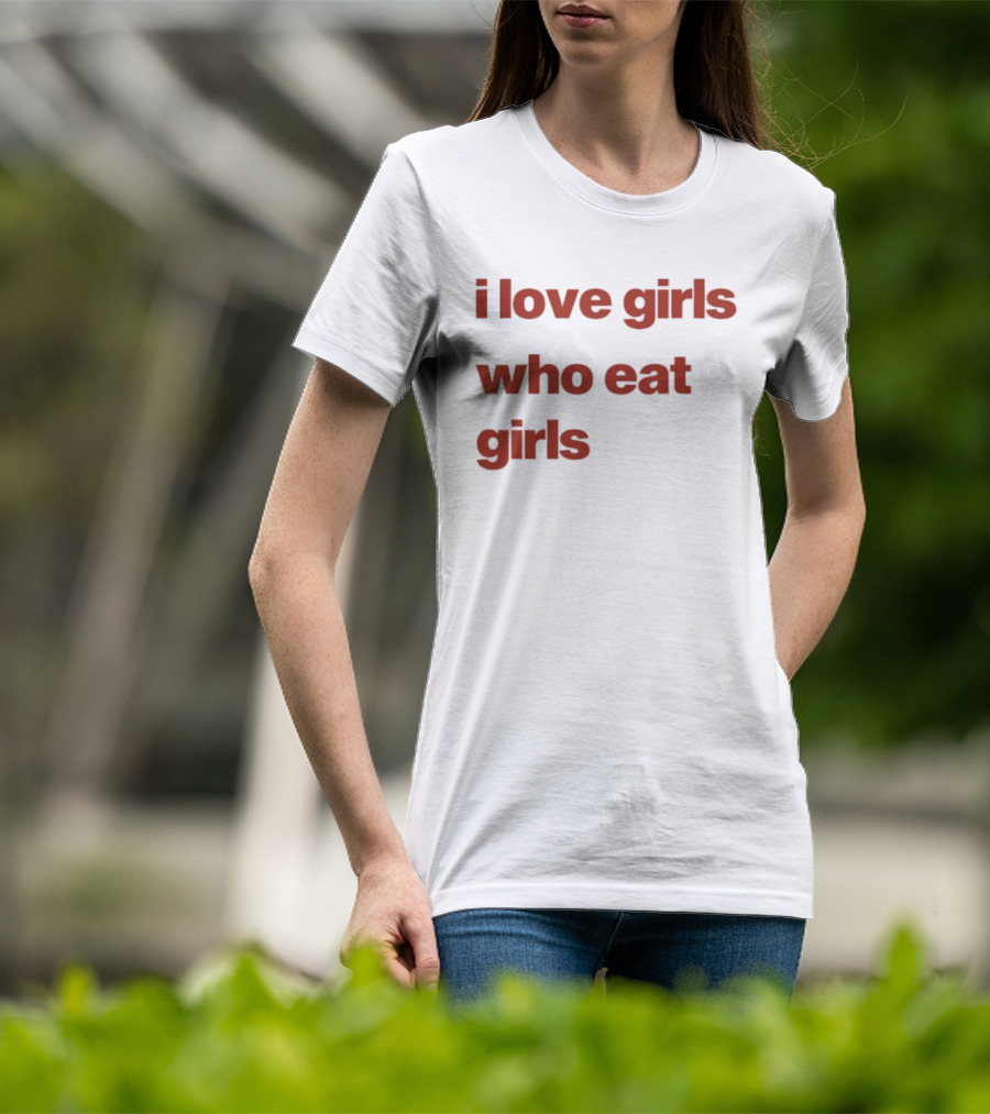 I Love Girls Who Eat Girls T-Shirt
