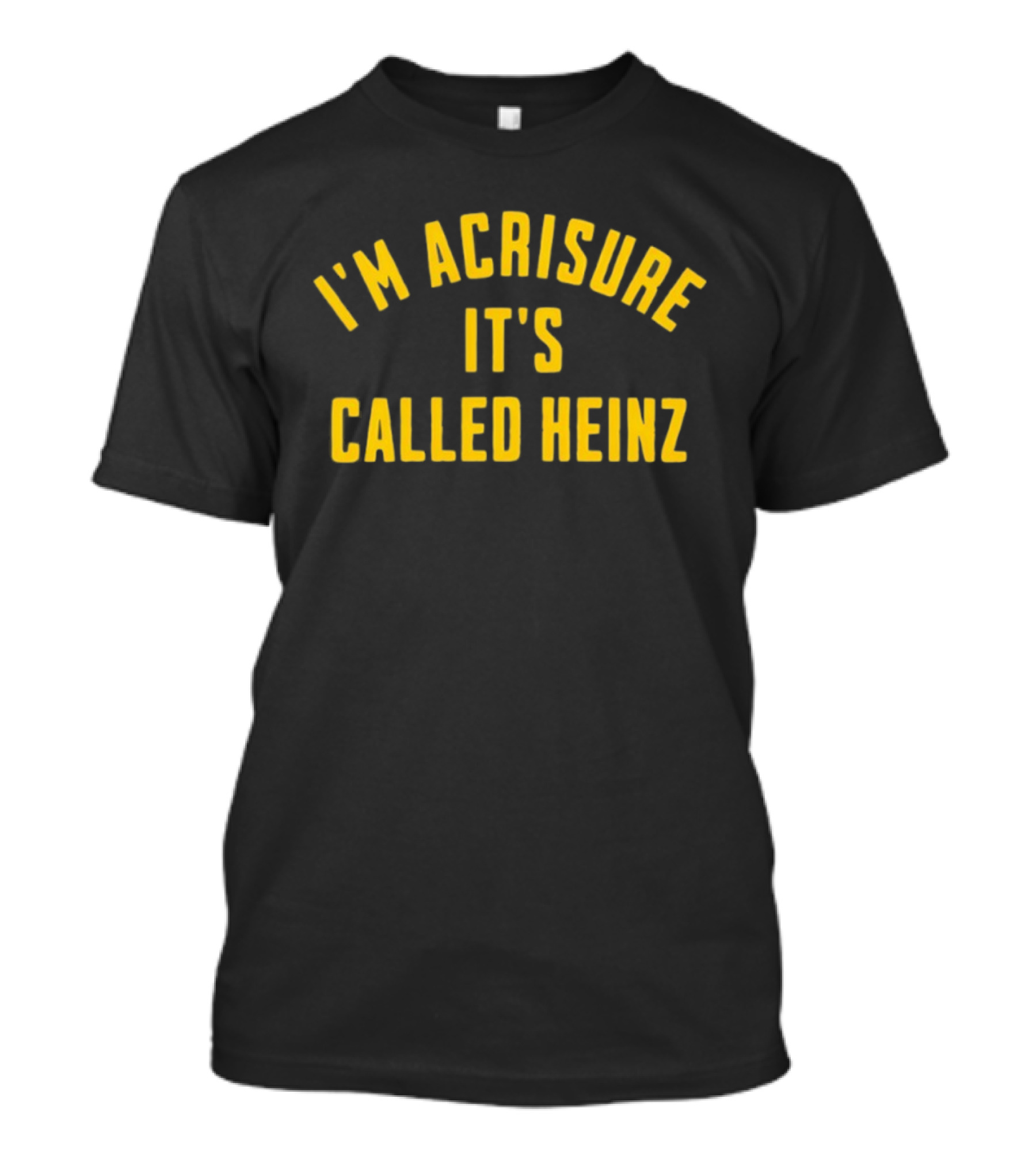 I'm Acrisure It's Called Heinz Stadium Fan Edition T-Shirt