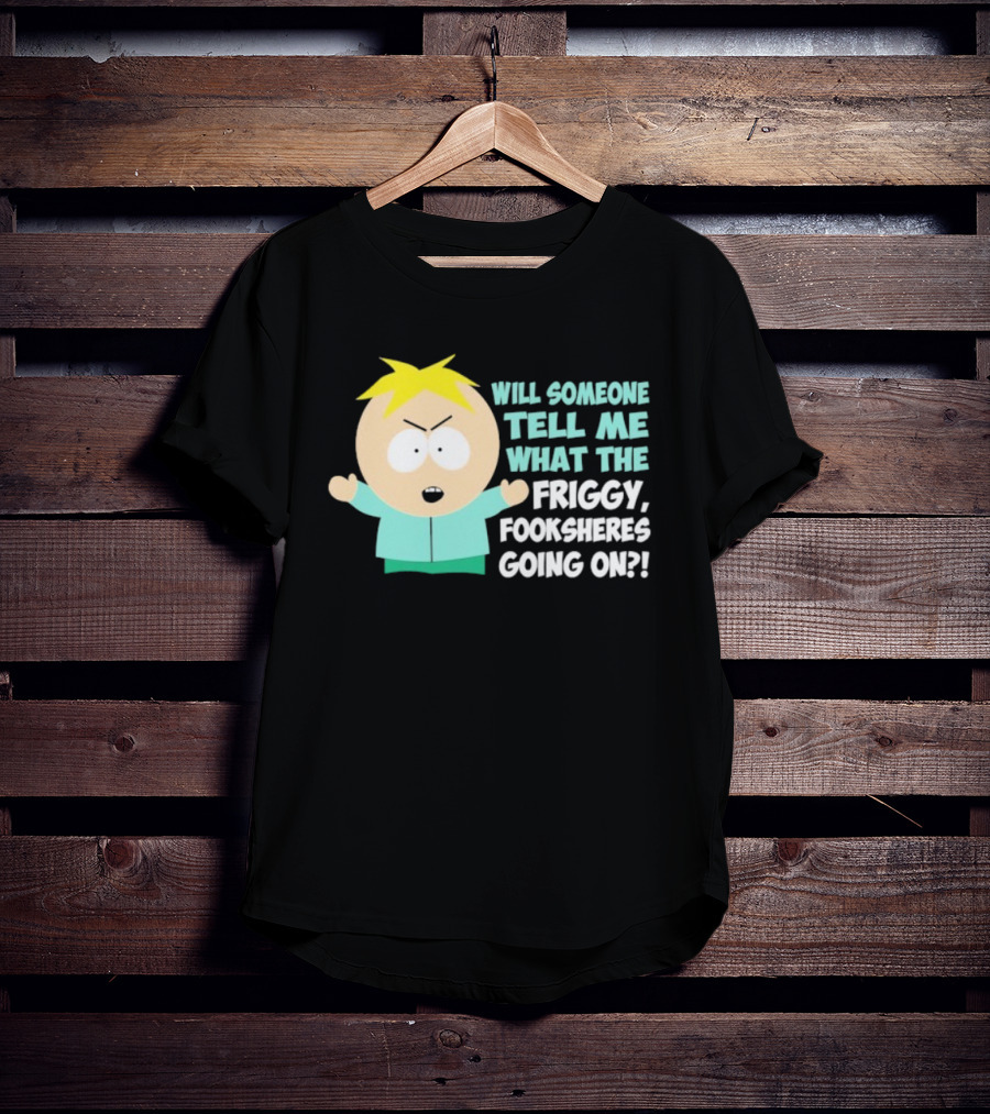 South Park Butters Will Someone Tell Me What The Friggy Fooksheres Going On T-Shirt