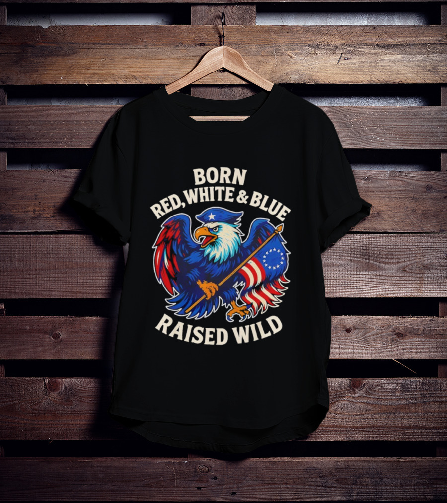 Born Red White And Blue Raised Wild American Eagle Flag T-Shirt