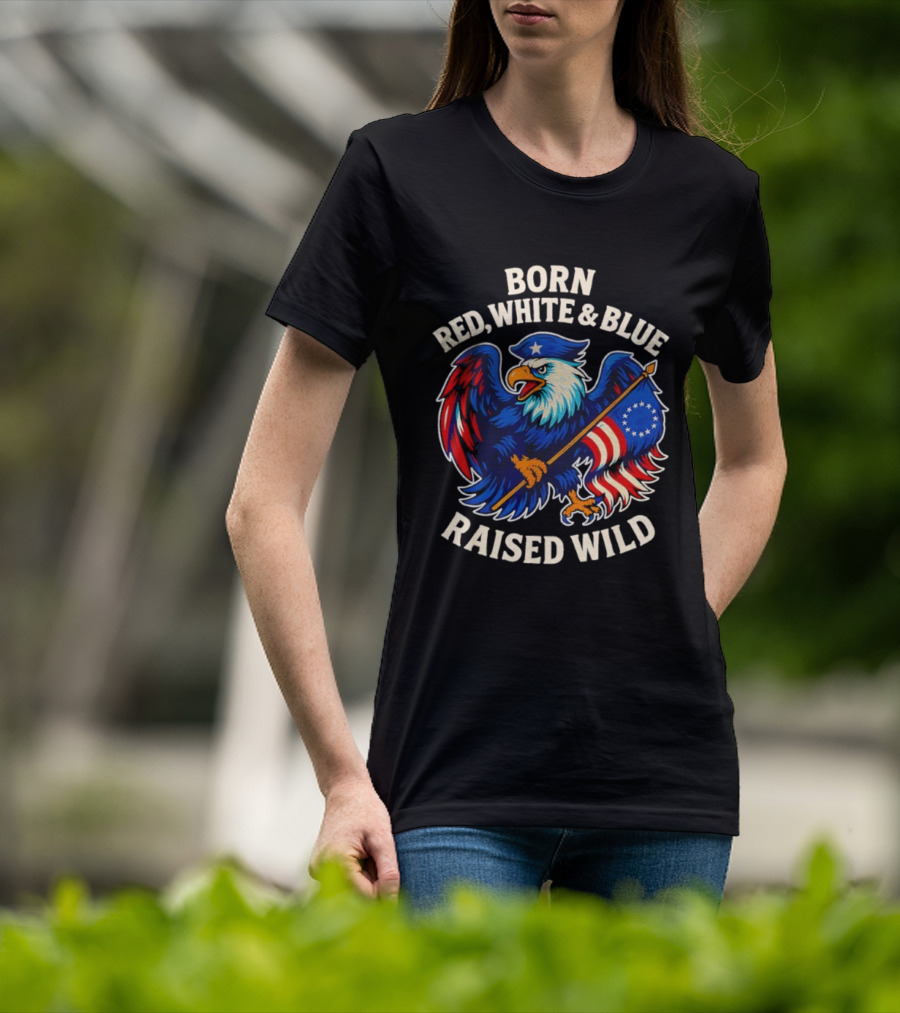 Born Red White And Blue Raised Wild American Eagle Flag T-Shirt