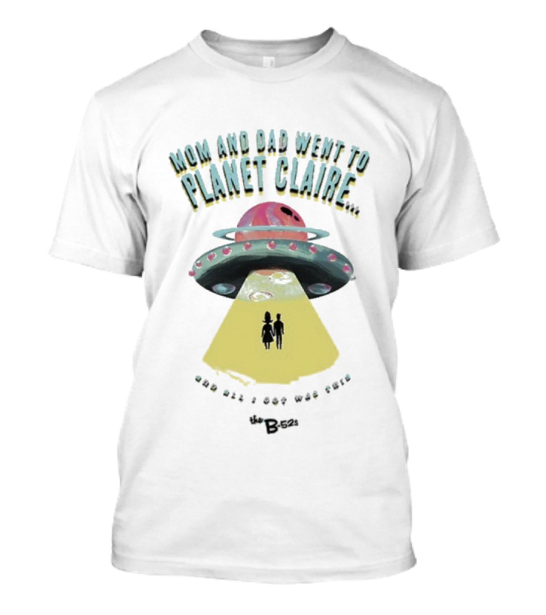 Mom And Dad Went To Planet Claire And All I Got Was This The B-52s T-Shirt