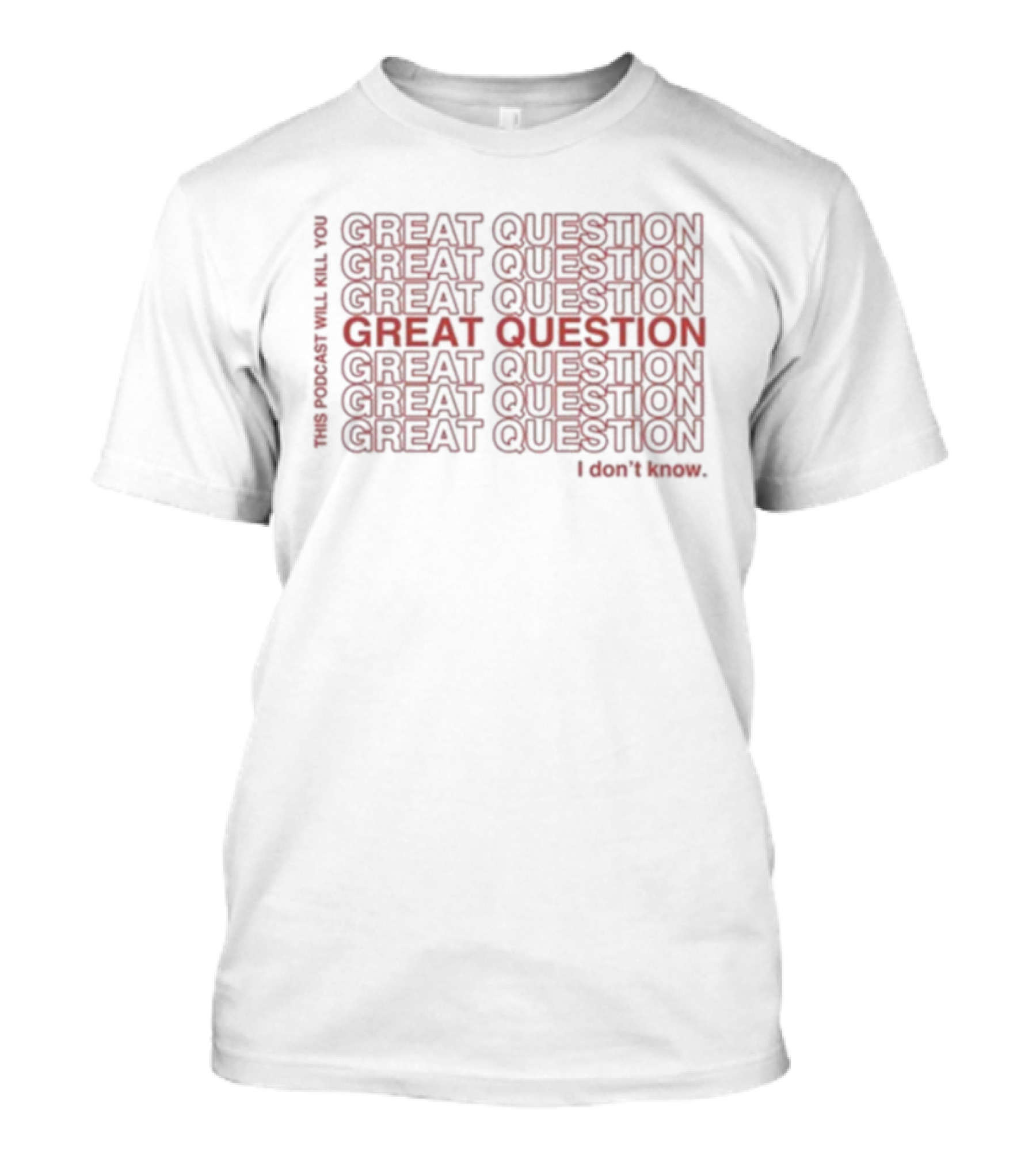 This Podcast Will Kill You Great Question I Don't Know Repeated Text Design T-Shirt