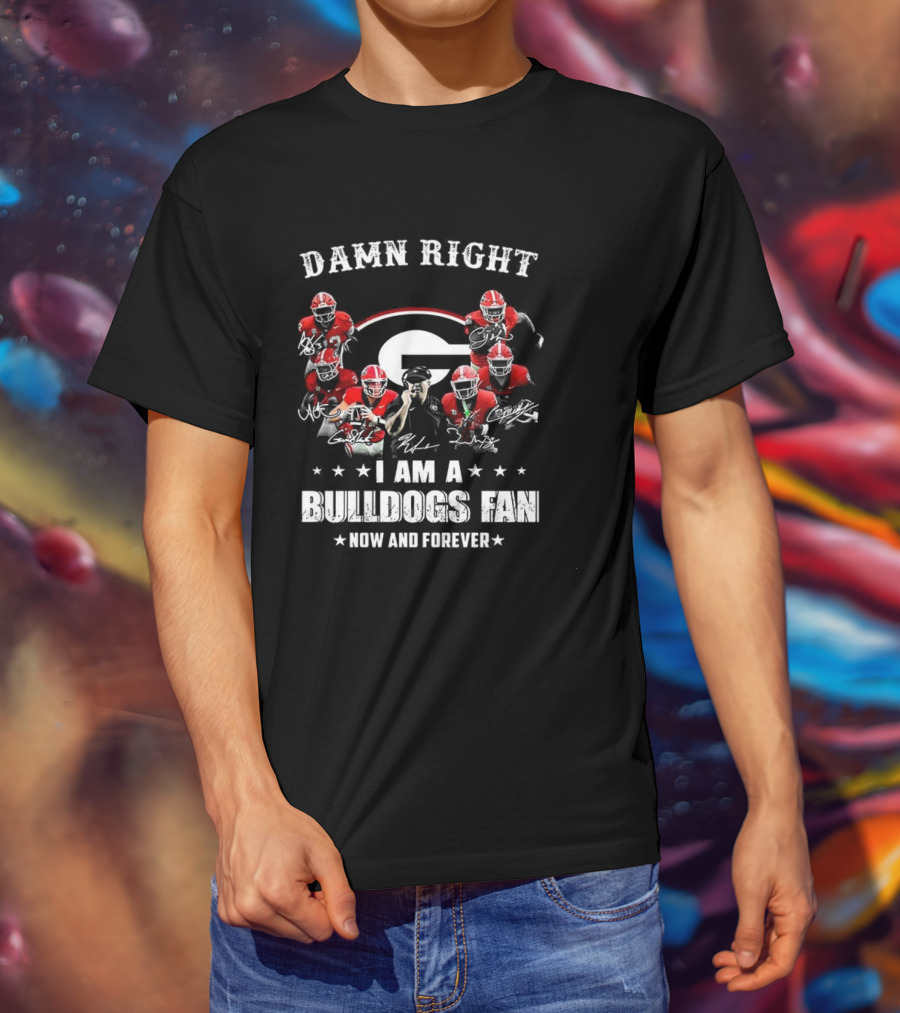 Damn Right I Am A Bulldogs Fan Now And Forever Georgia Football Player Signature T-Shirt