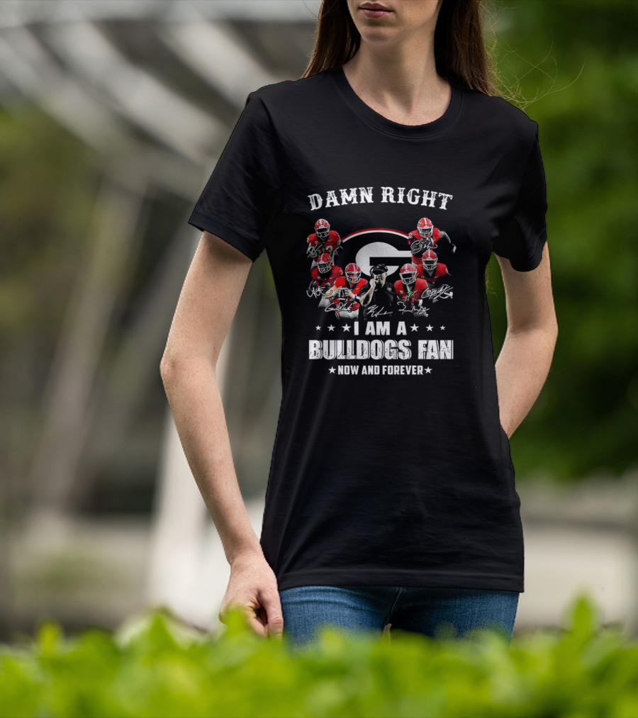 Damn Right I Am A Bulldogs Fan Now And Forever Georgia Football Player Signature T-Shirt