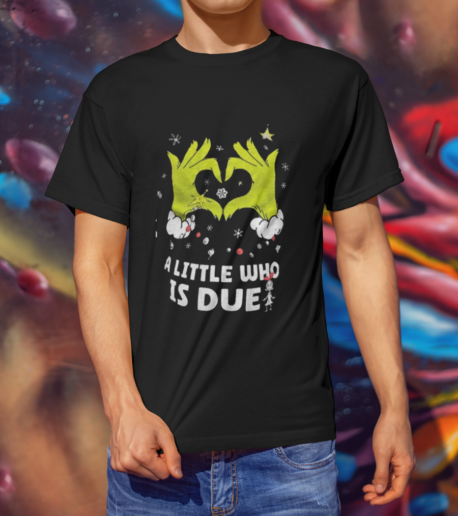 A Little Who Is Due Grinch Love Hands Merry Christmas T-Shirt