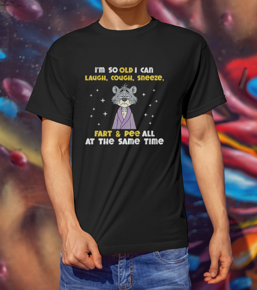 Sad Cat I'm So Old I Can Laugh Cough Sneeze Fart And Pee All At The Same Time T-Shirt