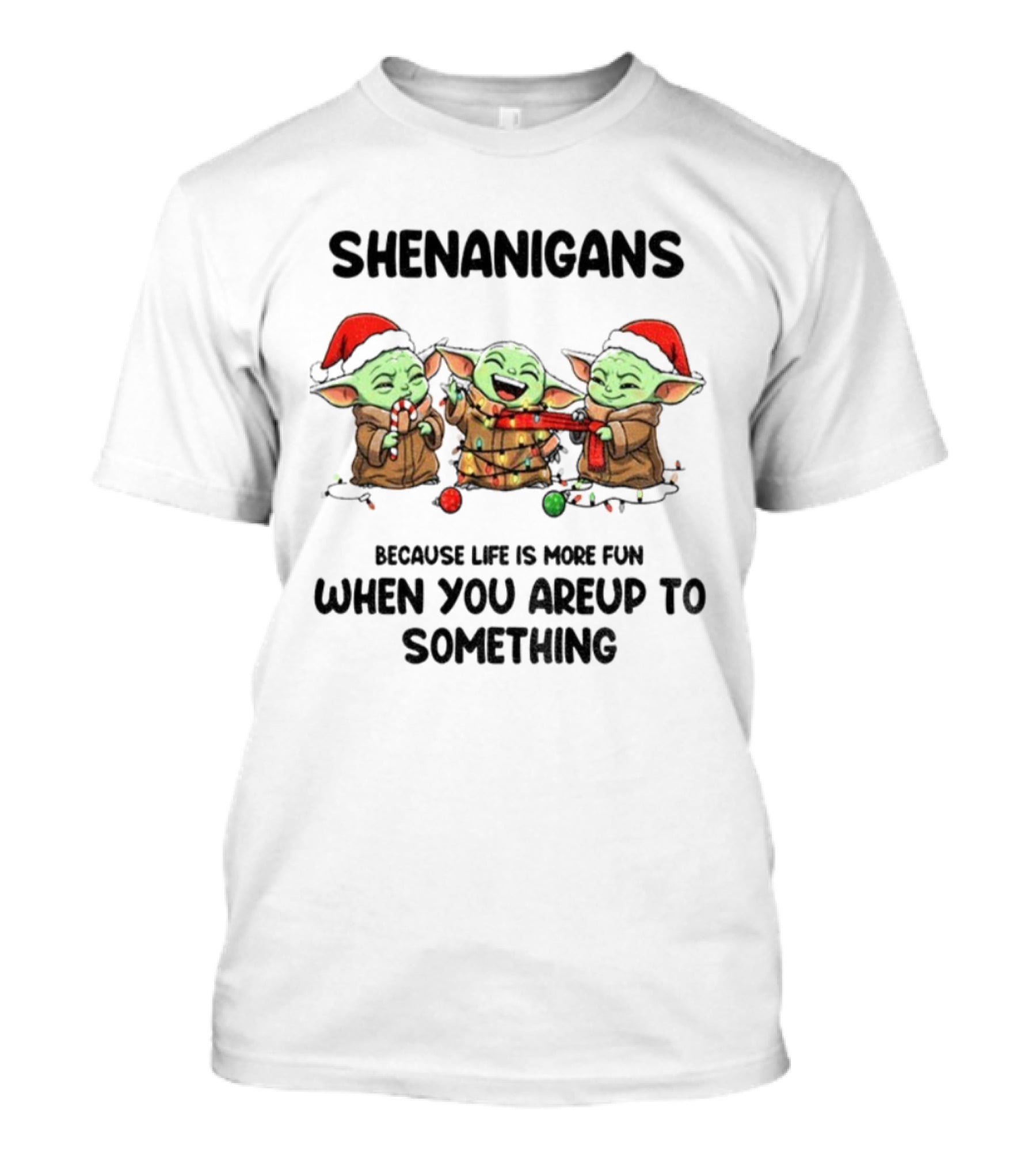 SHENANIGANS Baby Yoda Christmas Because Life Is More Fun When You’re Up To Something T-Shirt