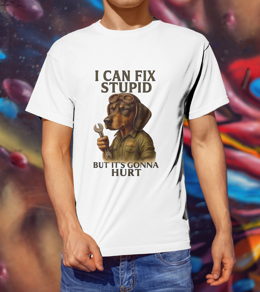 I Can Fix Stupid Dachshund Mechanic Humor It's Gonna Hurt T-Shirt