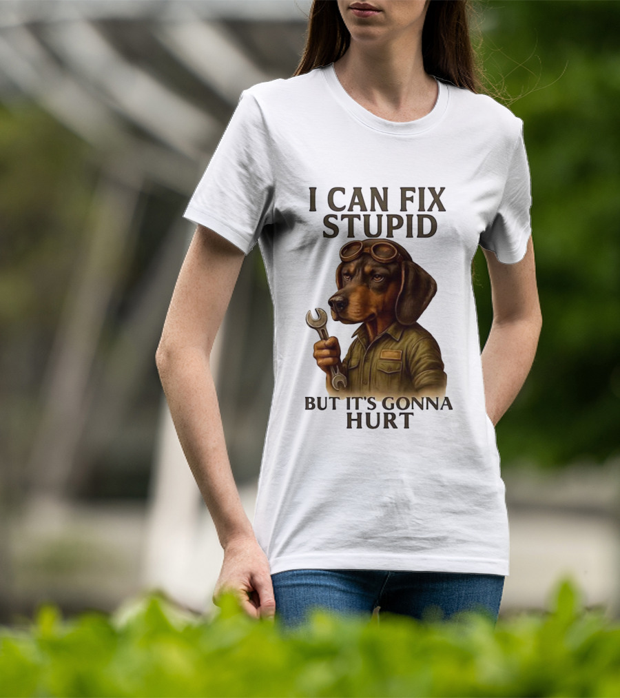 I Can Fix Stupid Dachshund Mechanic Humor It's Gonna Hurt T-Shirt