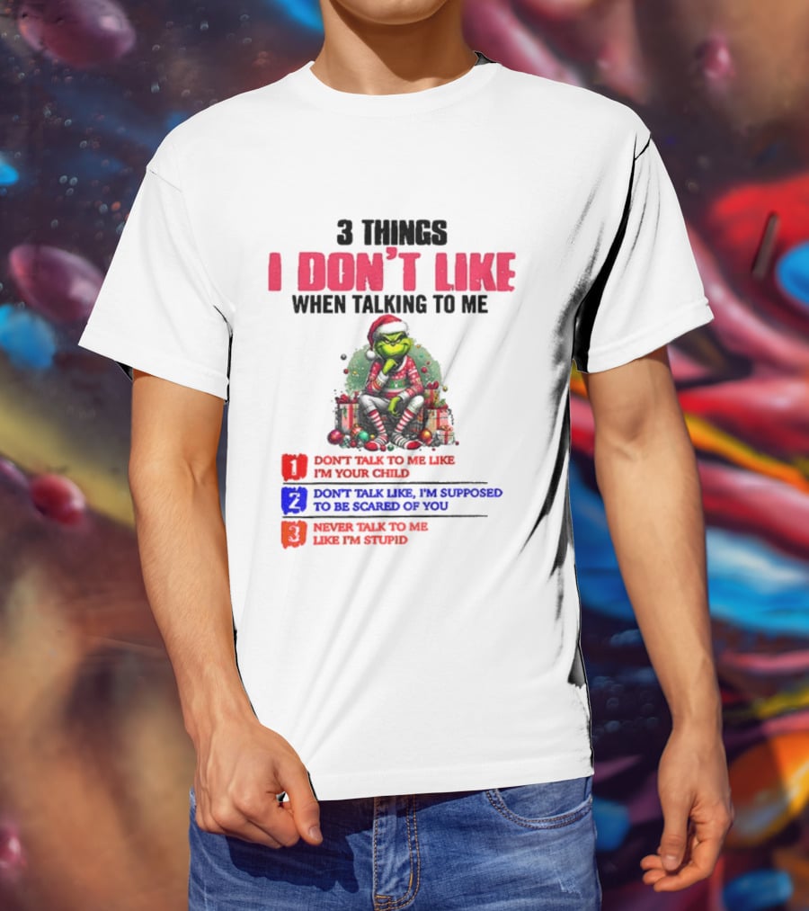 Grinch 3 Things I Don’t Like When Talking To Me Merry Christmas Don't Talk To Me Like I’m Your Child T-Shirt