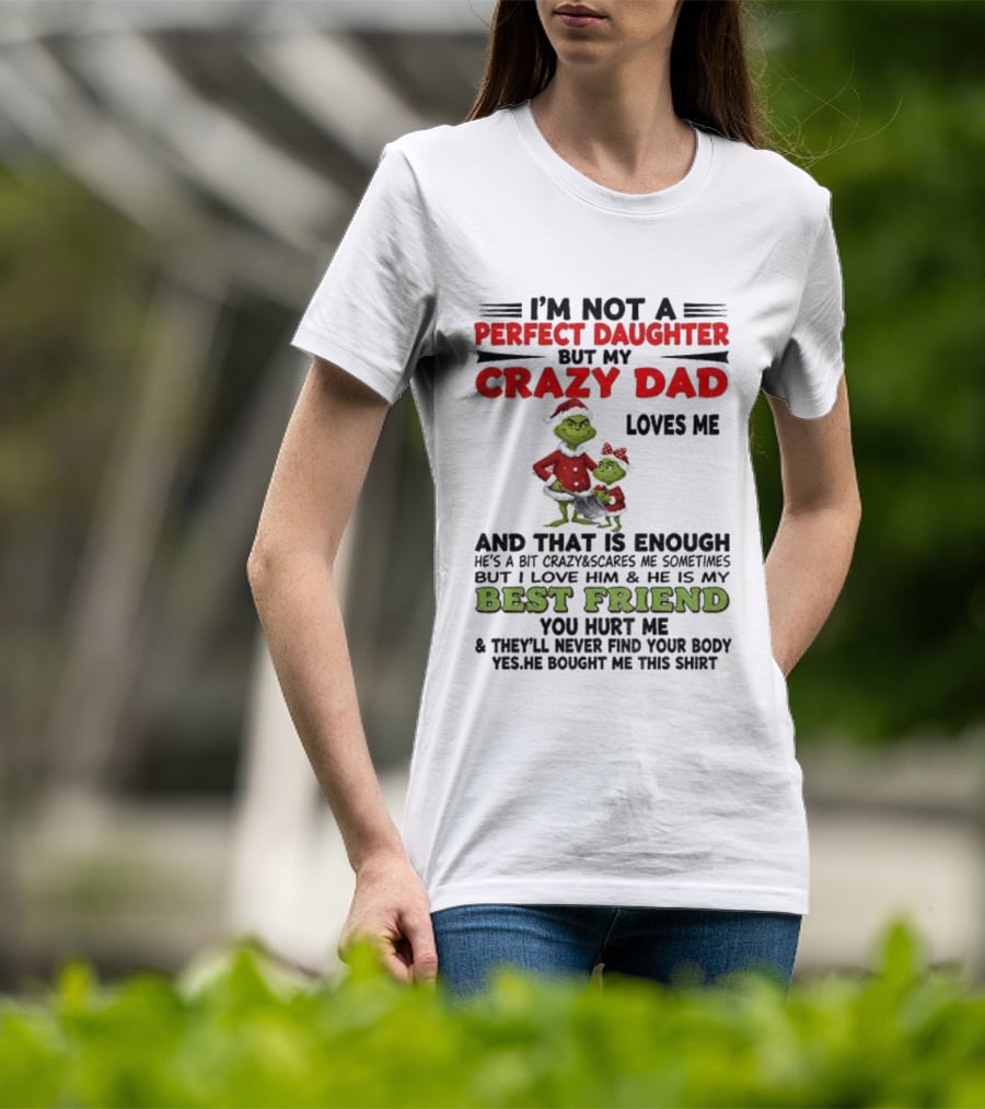 I'm Not A Perfect Daughter My Crazy Dad Loves Me Grinch Best Friend Christmas T-Shirt