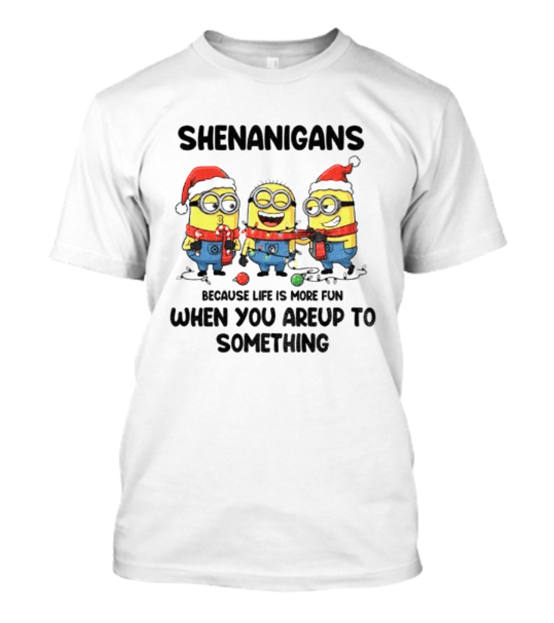 Minion Shenanigans Because Life Is More Fun When You Are Up To Something Merry Christmas T-Shirt