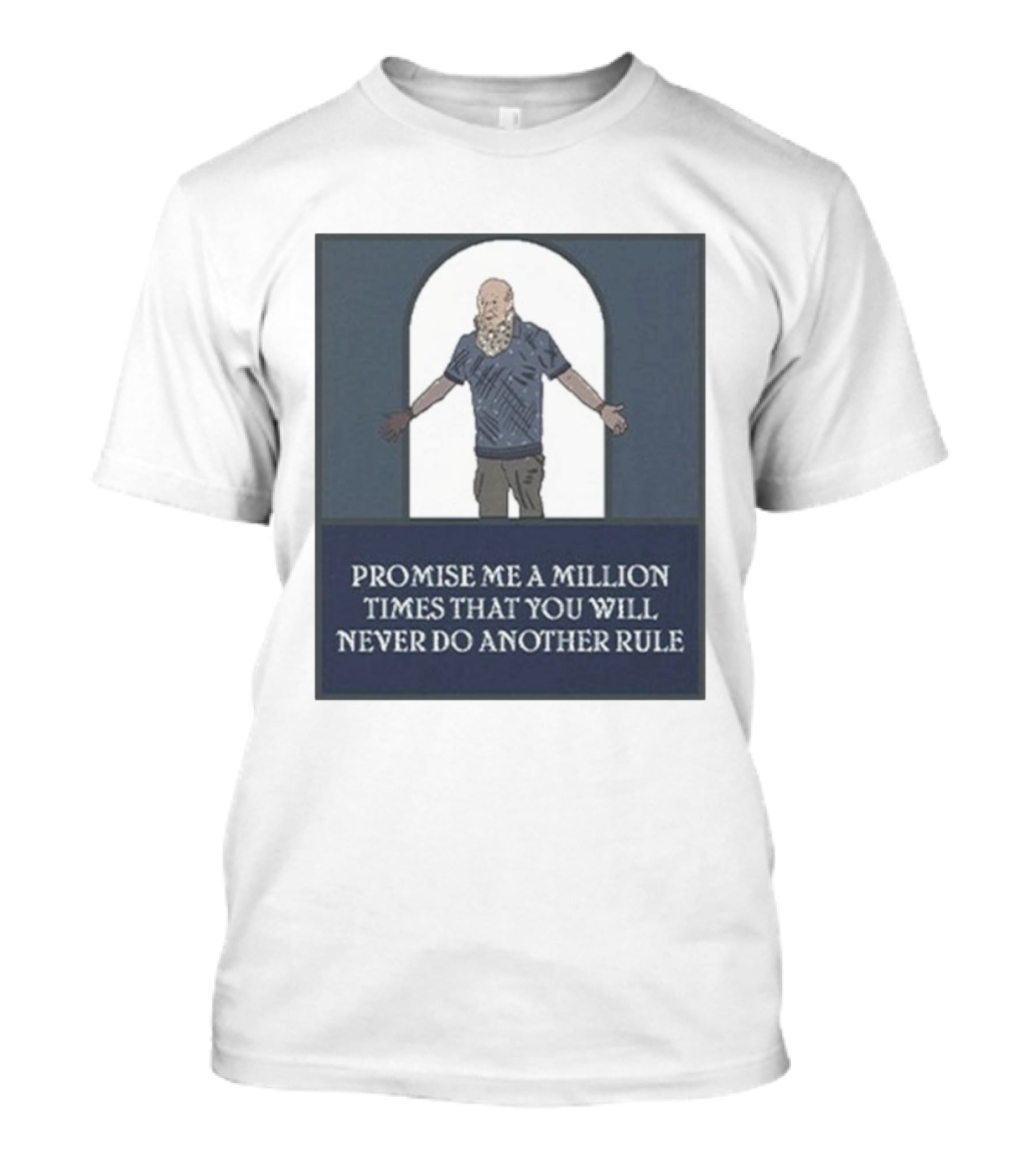 Promise Me A Million Times That You Will Never Do Another Rule T-Shirt