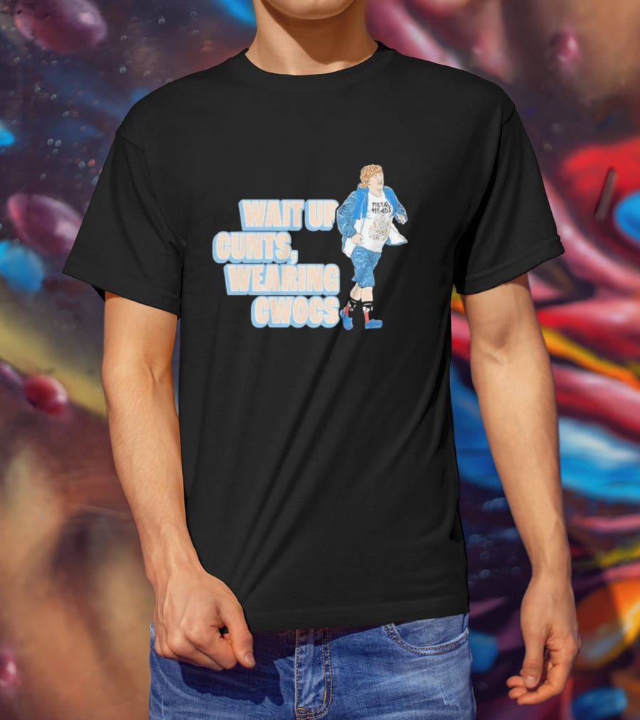 Wait Up Cunts Wearing Cwocs Chris Lilley Gavin Metal Heads T-Shirt