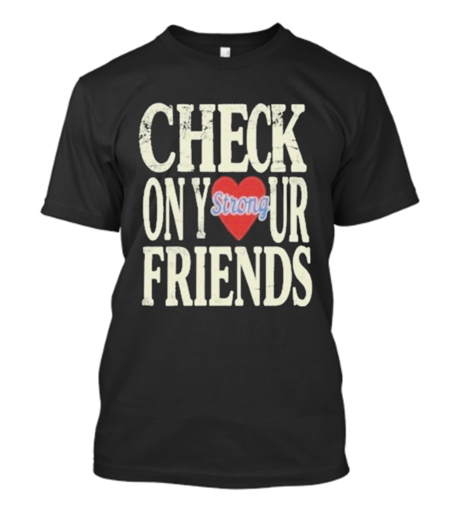 Check On Your Friends Strong Heart Message T-Shirt