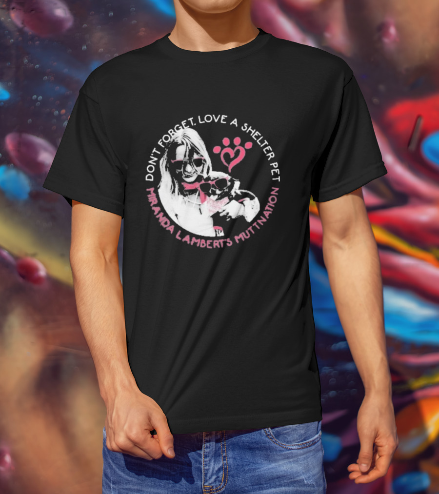 Don’t Forget Love A Shelter Pet Miranda Lambert MuttNation T-Shirt