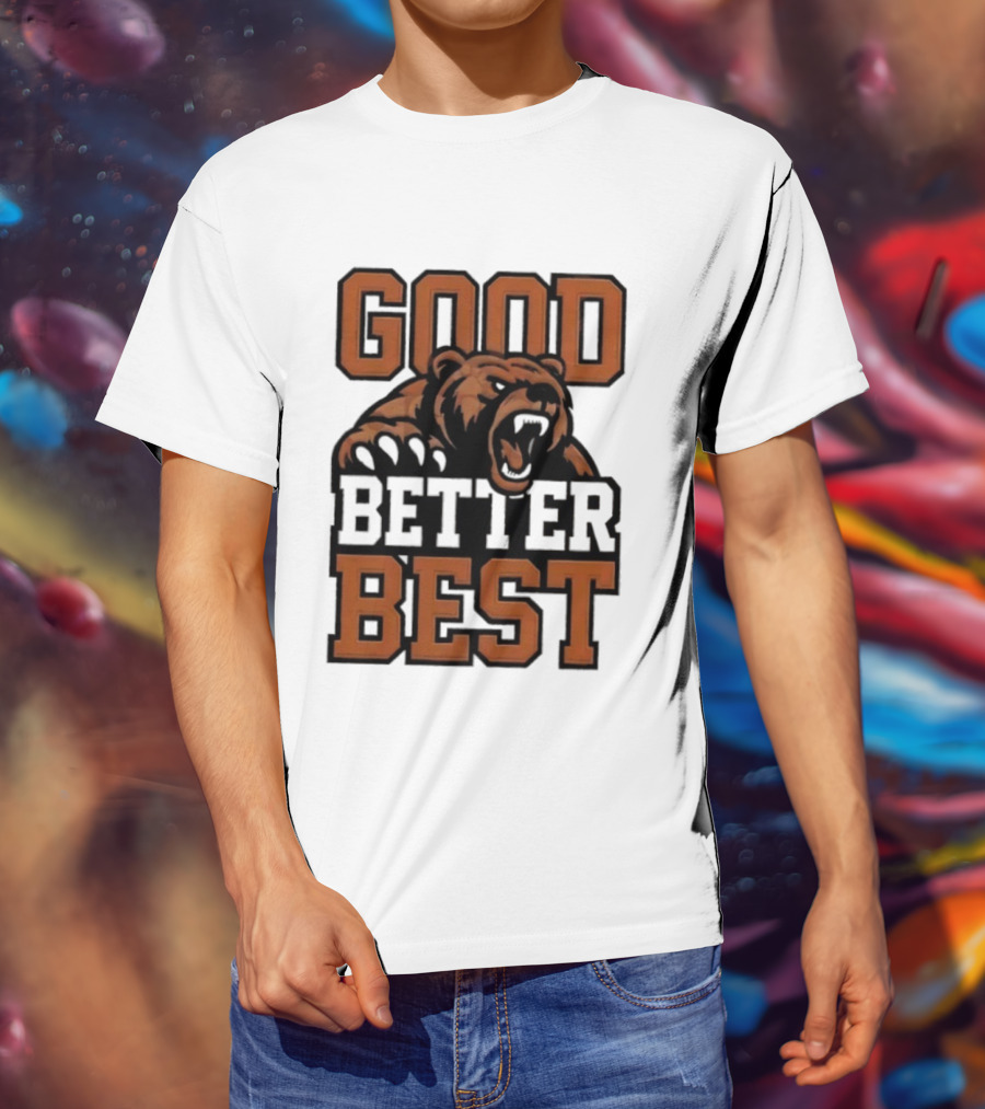Bear Good Better Best Motivational Roaring Bear T-Shirt