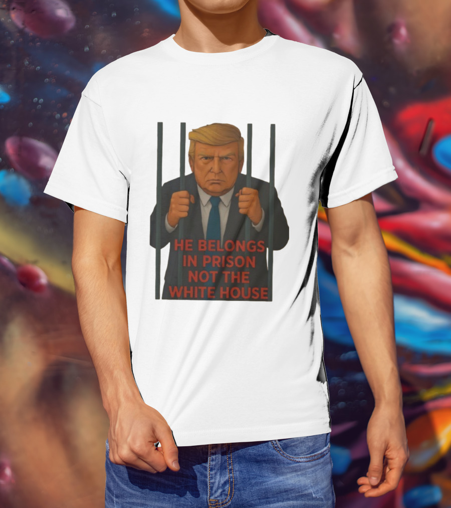 He Belongs In Prison Not The White House Trump Behind Bars T-Shirt
