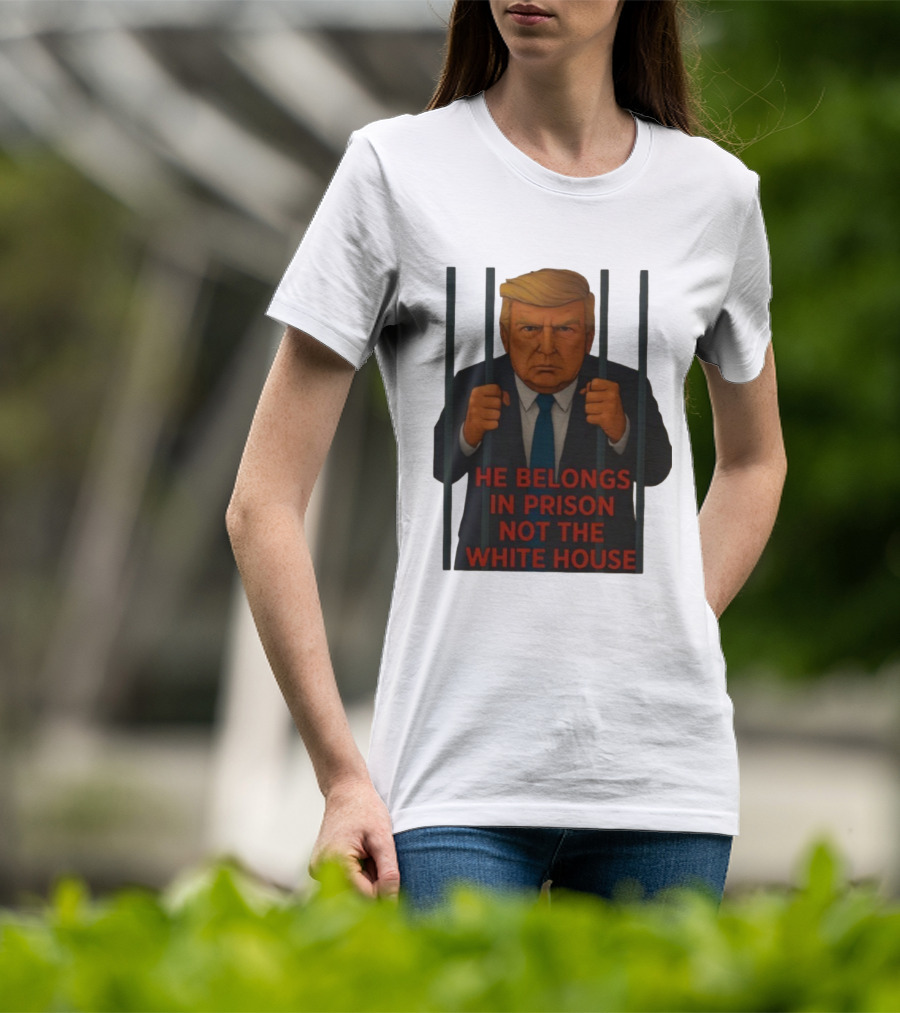 He Belongs In Prison Not The White House Trump Behind Bars T-Shirt