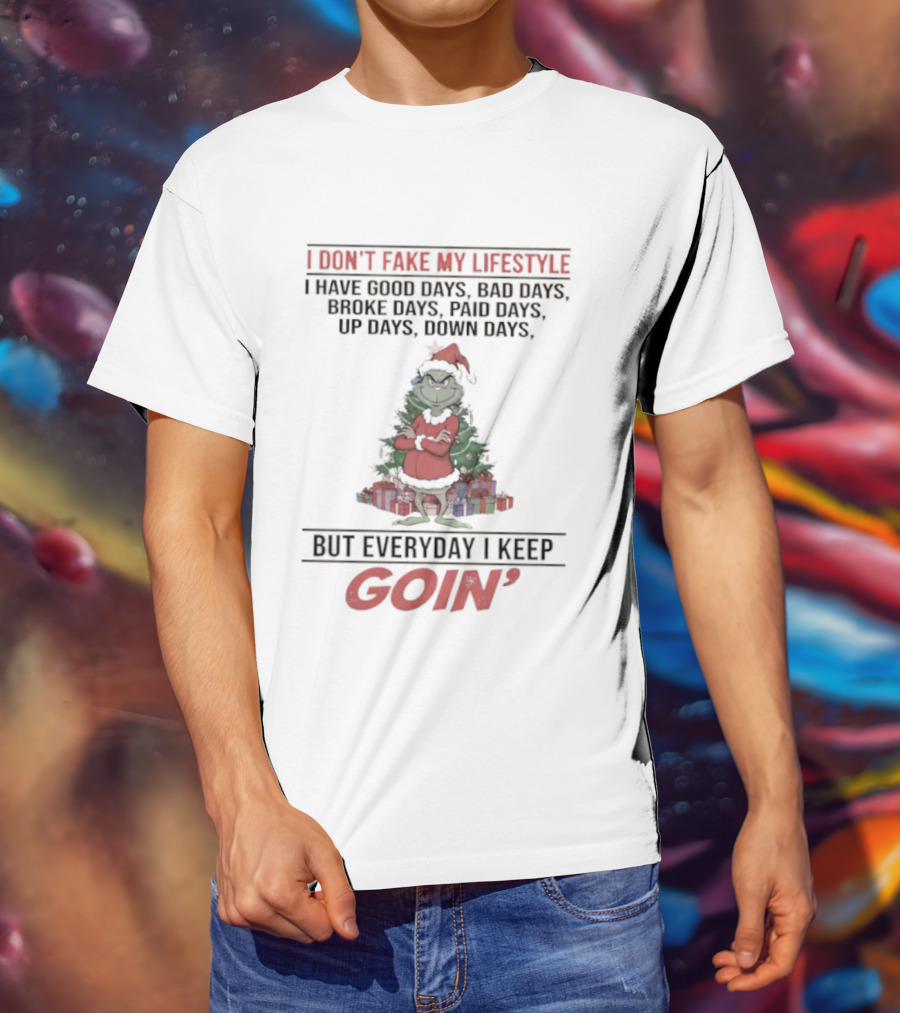 Grinch I Don’t Fake My Lifestyle Good Bad Broke Paid Up Down Days Keep Goin T-Shirt