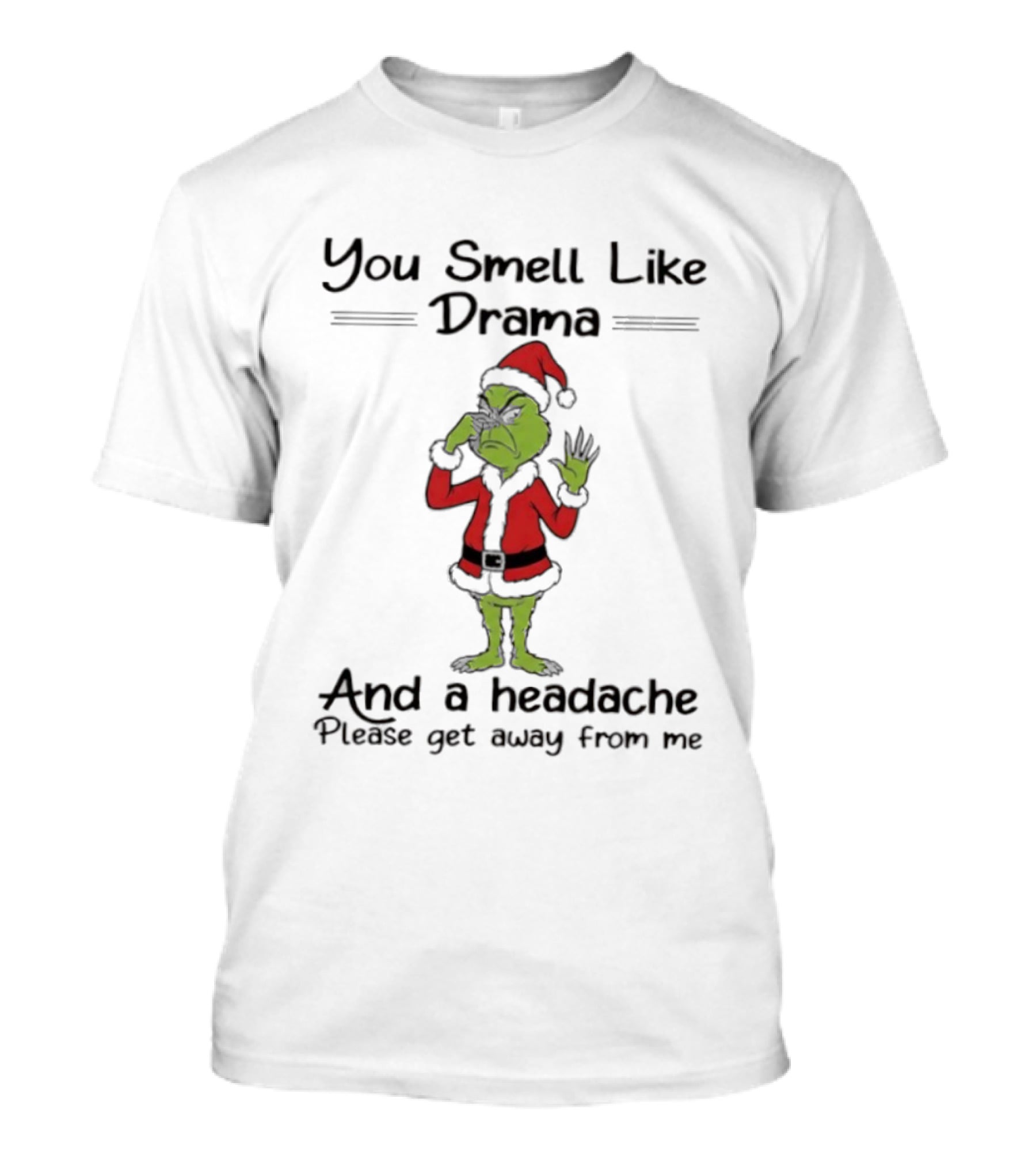 Grinch You Smell Like Drama And A Headache Please Get Away From Me T-Shirt