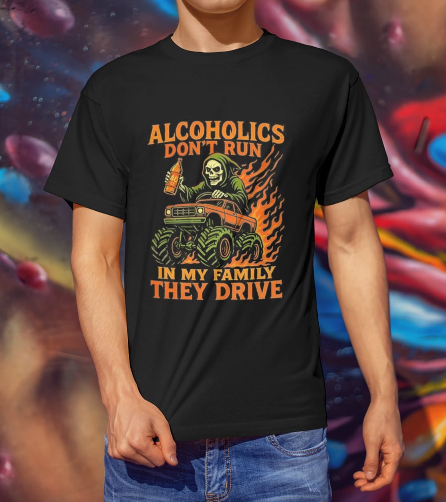 Alcoholics Don’t Run In My Family They Drive Fast Death Burning T-Shirt