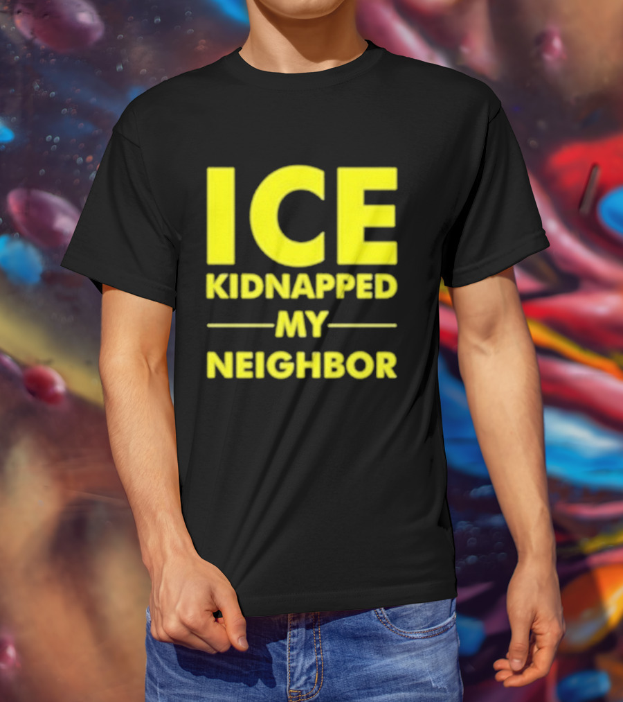 ICE Kidnapped My Neighbor Bold Yellow Statement T-Shirt