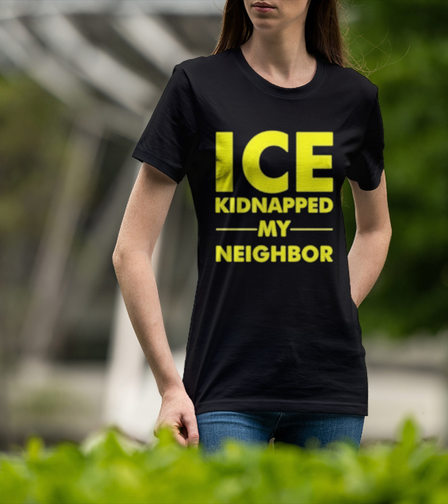 ICE Kidnapped My Neighbor Bold Yellow Statement T-Shirt