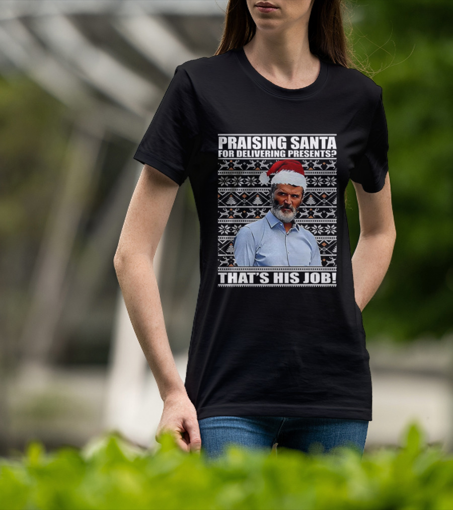 Praising Santa Ugly Christmas That's His Job Roy Keane Festive Humor T-Shirt