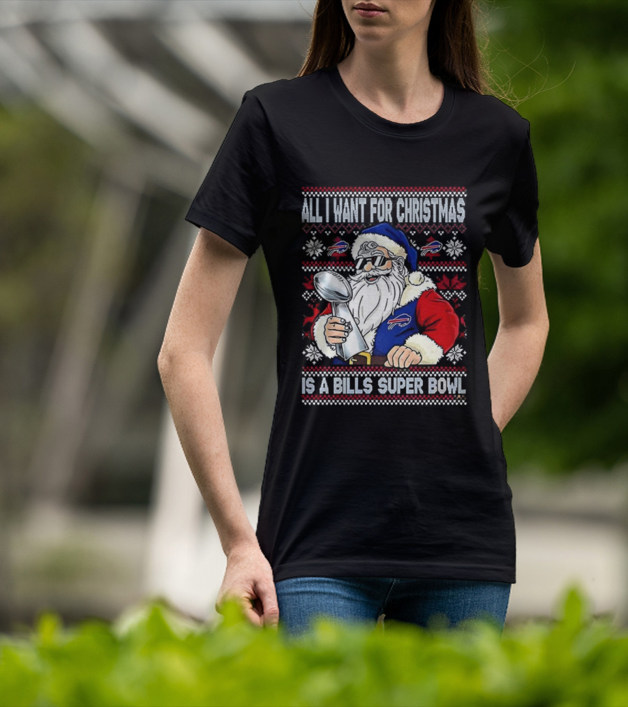 All I Want For Christmas Is A Bills Super Bowl Santa Claus Ugly Christmas T-Shirt