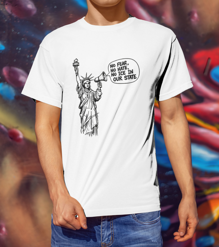 Statue Of Liberty No Fear No Hate No ICE In Our State T-Shirt