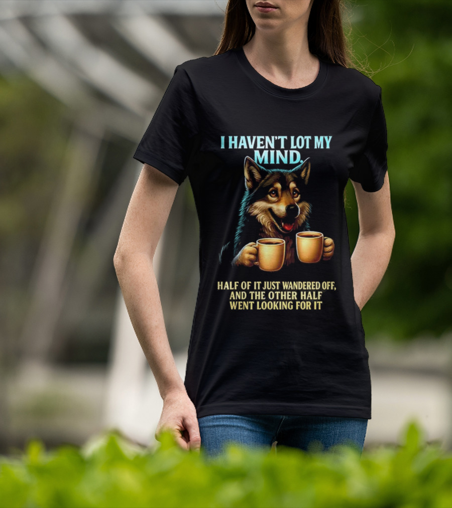 Husky Coffee Lover I Haven’t Lost My Mind Half Just Wandered Off T-Shirt