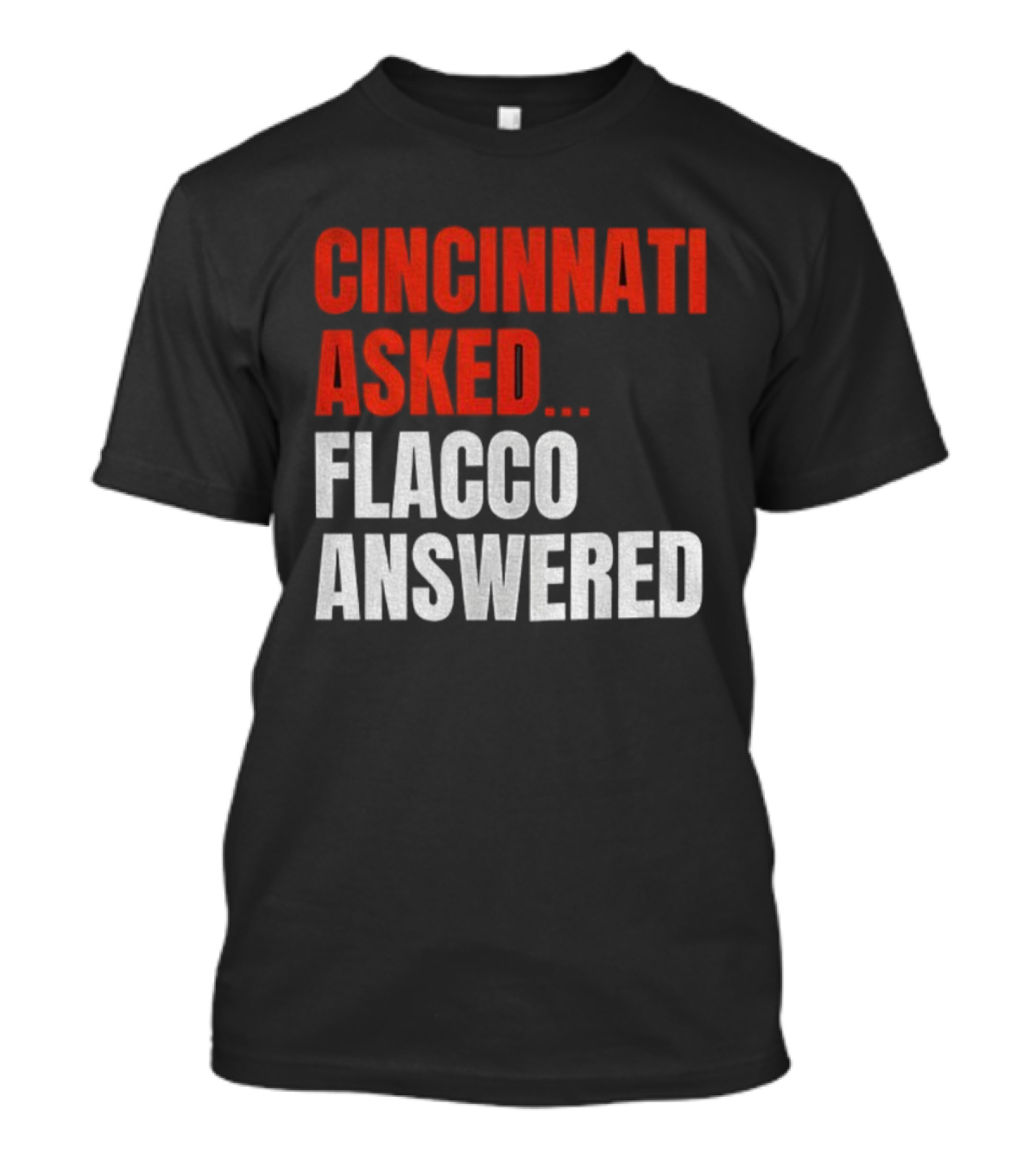 Cincinnati Asked Flacco Answered Joe Flacco Cincinnati Bengals T-Shirt