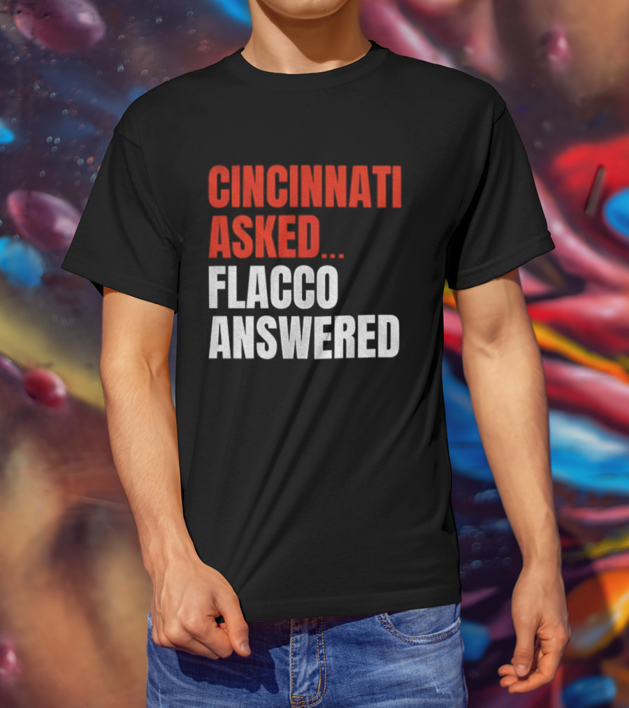 Cincinnati Asked Flacco Answered Joe Flacco Cincinnati Bengals T-Shirt