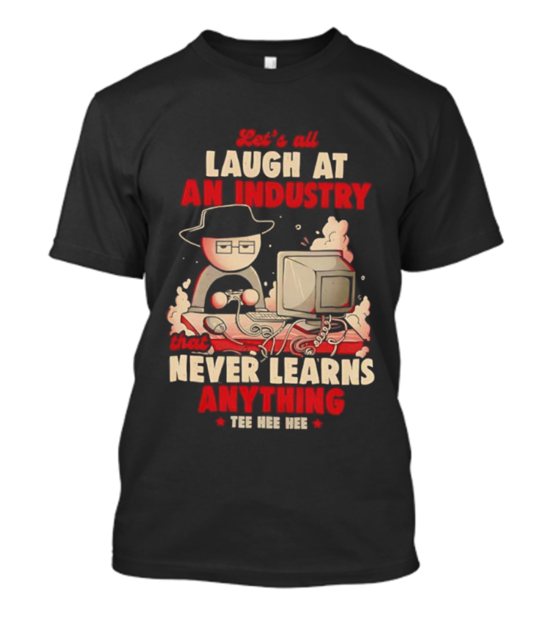 Let's All Laugh At An Industry That Never Learns Anything T-Shirt