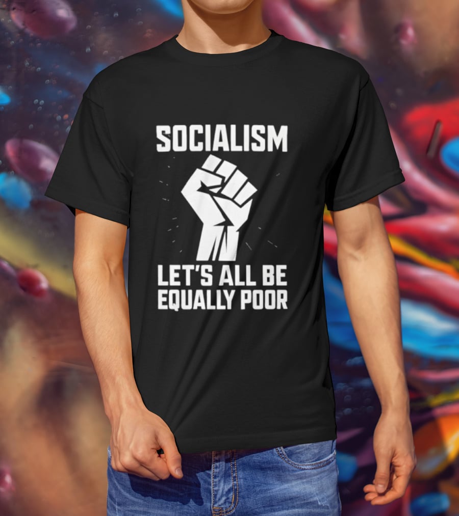 Socialism Let's All Be Equally Poor Fist Symbol T-Shirt