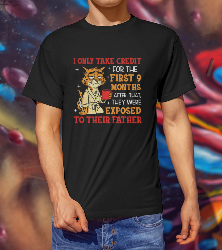 Tiger I Only Take Credit First 9 Months Then Exposed To Father T-Shirt