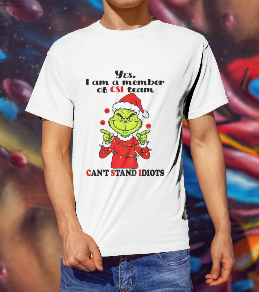 Grinch Santa Hat Yes I Am A Member Of CSI Team Can’t Stand Idiots Merry Christmas T-Shirt