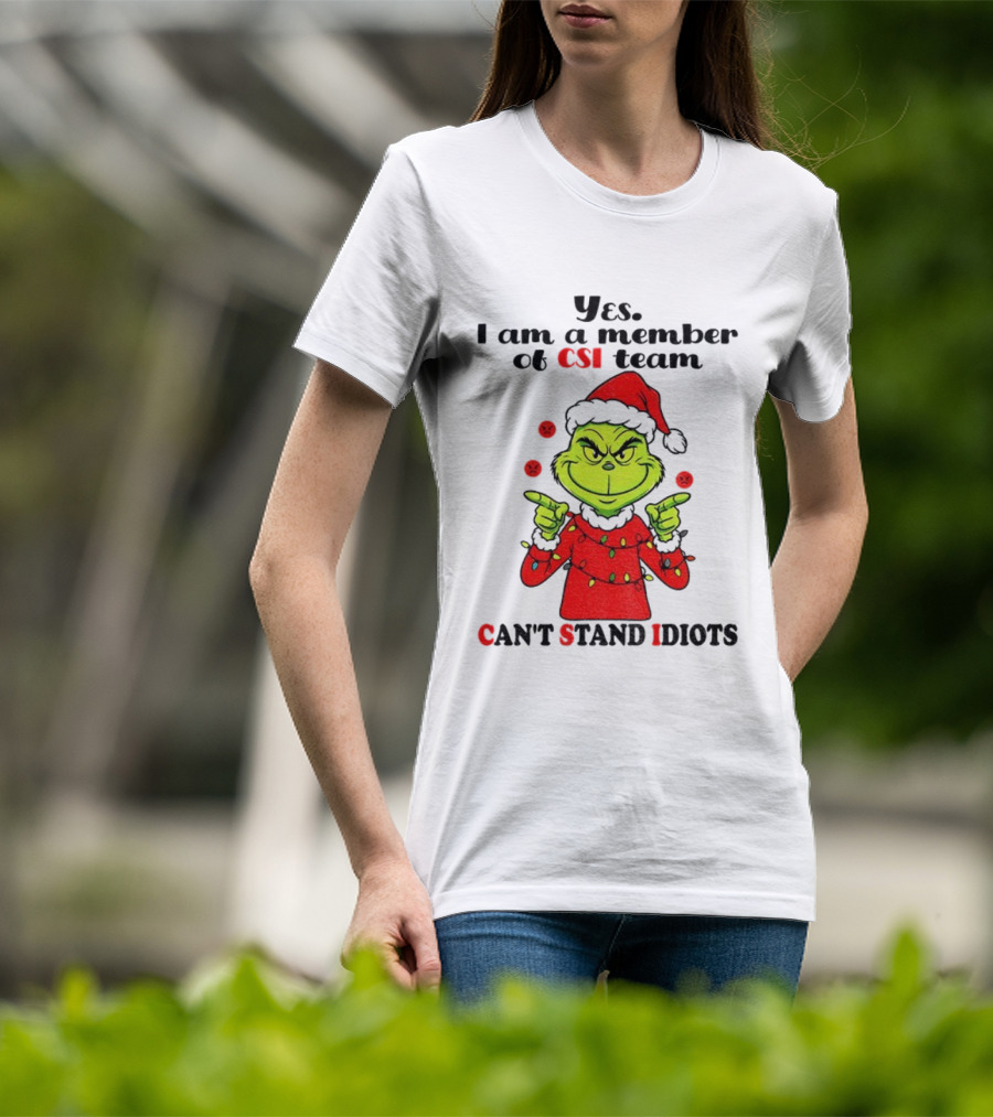 Grinch Santa Hat Yes I Am A Member Of CSI Team Can’t Stand Idiots Merry Christmas T-Shirt