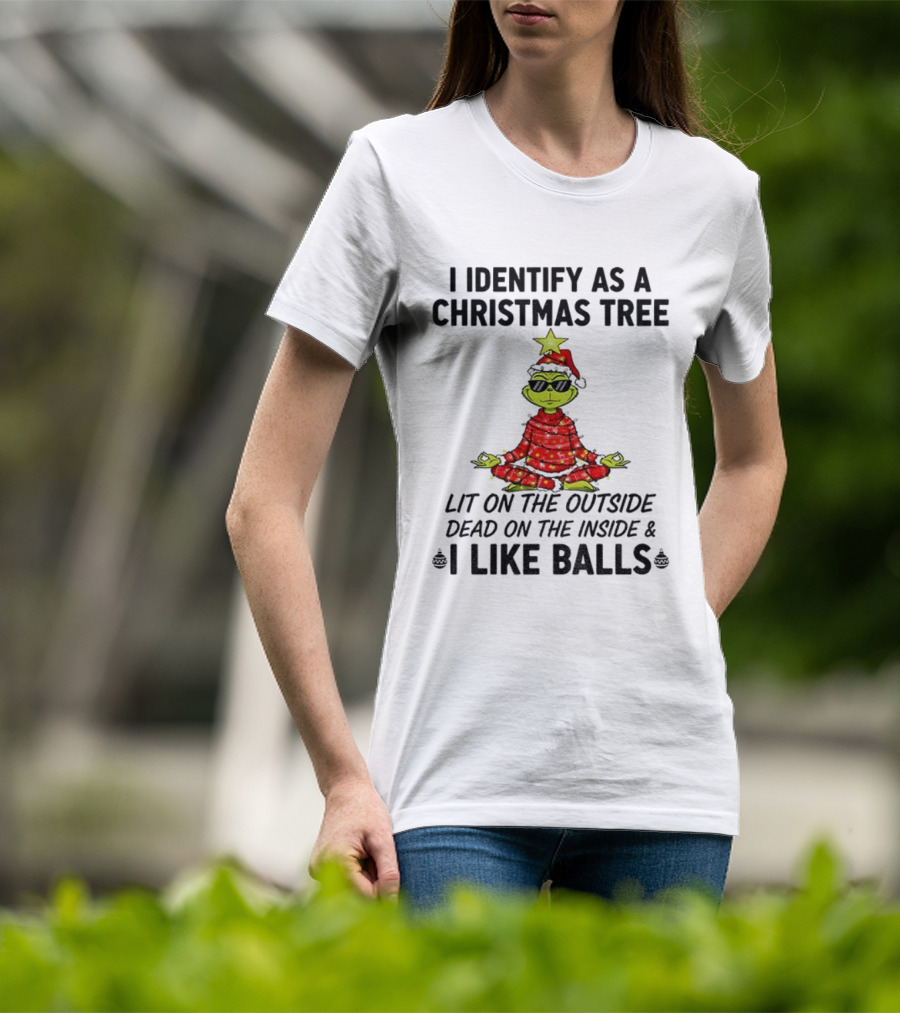 I Identify As A Christmas Tree Lit On The Outside Dead On The Inside I Like Balls Merry Christmas T-Shirt