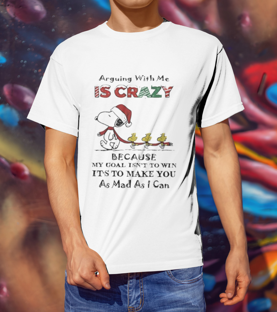 Arguing With Me Is Crazy Snoopy Christmas Goal To Make You Mad T-Shirt